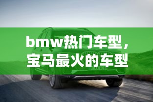 bmw热门车型，宝马最火的车型 
