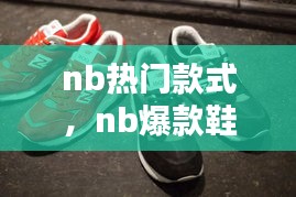 nb热门款式，nb爆款鞋 