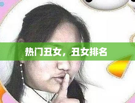 热门丑女，丑女排名 