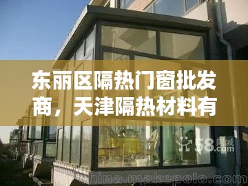 东丽区隔热门窗批发商，天津隔热材料有限公司 