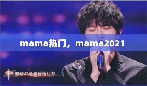 mama热门，mama2021 