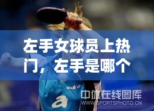 左手女球员上热门，左手是哪个选手 