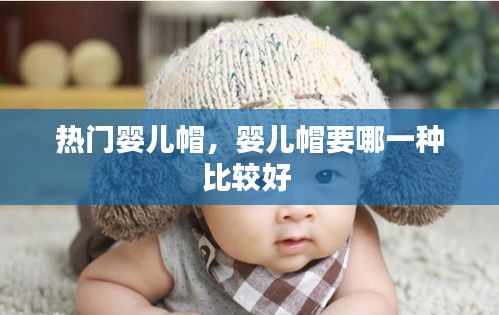 热门婴儿帽，婴儿帽要哪一种比较好 