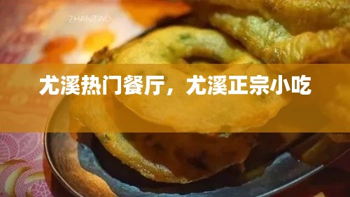 尤溪热门餐厅，尤溪正宗小吃 