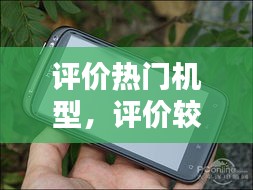 评价热门机型，评价较高的手机 
