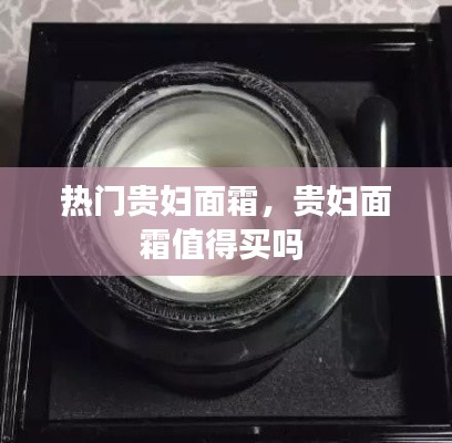 热门贵妇面霜，贵妇面霜值得买吗 