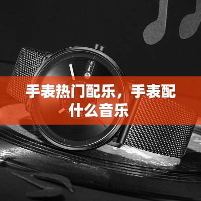 手表热门配乐，手表配什么音乐 