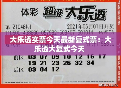 大乐透实票今天最新复式票：大乐透大复式今天 