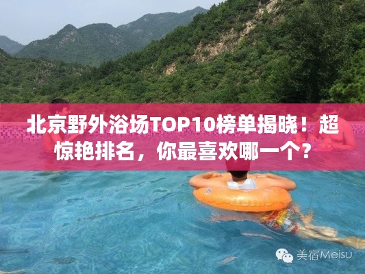 北京野外浴场TOP10榜单揭晓！超惊艳排名，你最喜欢哪一个？