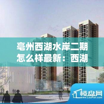 亳州西湖水岸二期怎么样最新：西湖水岸户型图 