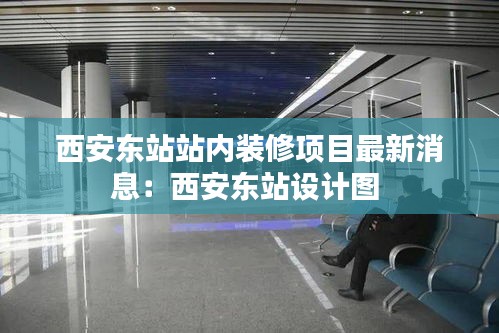 西安东站站内装修项目最新消息：西安东站设计图 