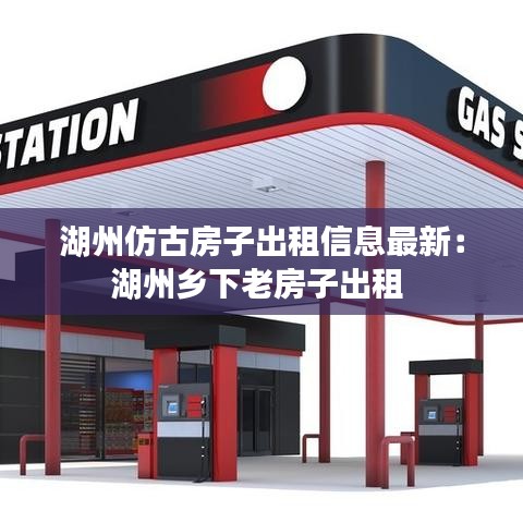湖州仿古房子出租信息最新：湖州乡下老房子出租 