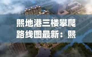 熙地港三楼攀爬路线图最新：熙地港dq在几楼 