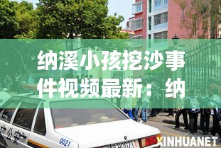 纳溪小孩挖沙事件视频最新：纳溪凶杀案 