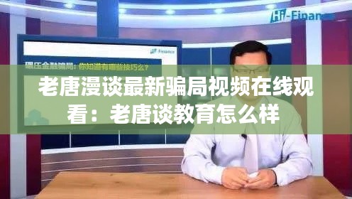 老唐漫谈最新骗局视频在线观看：老唐谈教育怎么样 