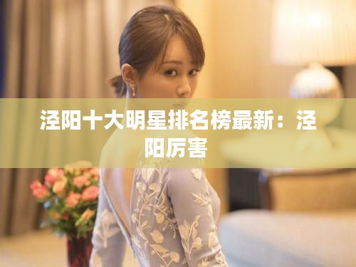 泾阳十大明星排名榜最新：泾阳厉害 