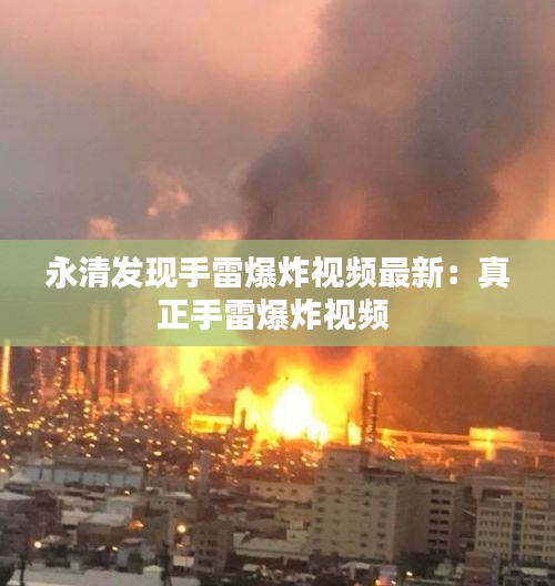 永清发现手雷爆炸视频最新：真正手雷爆炸视频 