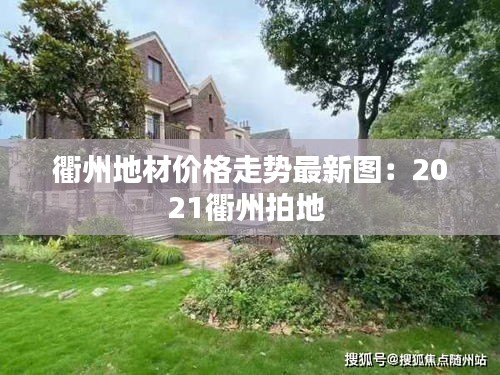 衢州地材价格走势最新图：2021衢州拍地 