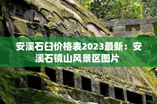 安溪石臼价格表2023最新：安溪石镜山风景区图片 