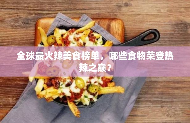 全球最火辣美食榜单，哪些食物荣登热辣之巅？