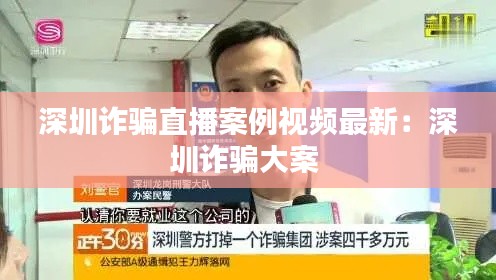 深圳诈骗直播案例视频最新：深圳诈骗大案 