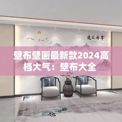 壁布壁画最新款2024高档大气：壁布大全 
