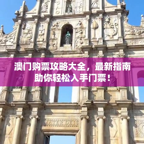 澳门购票攻略大全，最新指南助你轻松入手门票！