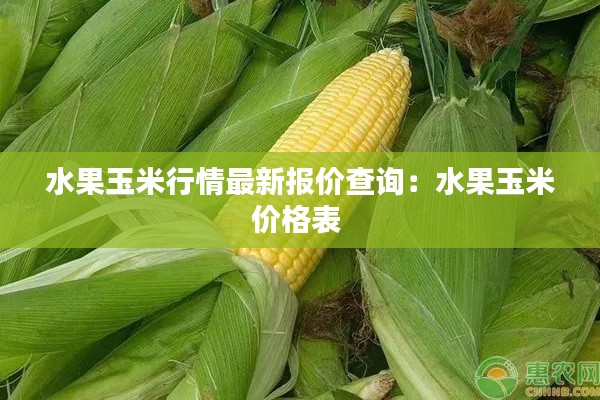 水果玉米行情最新报价查询：水果玉米价格表 