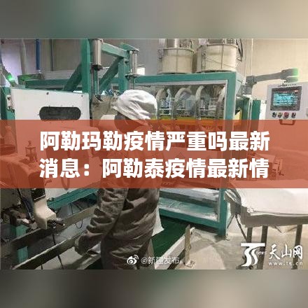 阿勒玛勒疫情严重吗最新消息：阿勒泰疫情最新情况什么时候解除 