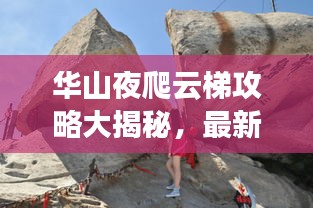 华山夜爬云梯攻略大揭秘，最新登山指南！