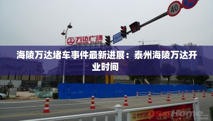 海陵万达堵车事件最新进展：泰州海陵万达开业时间 
