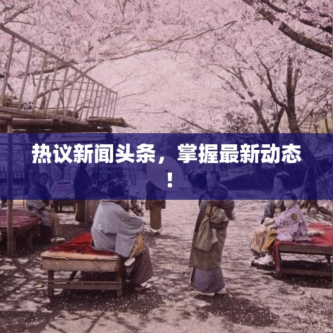 热议新闻头条，掌握最新动态！
