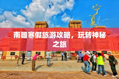 南疆寒假旅游攻略，玩转神秘之旅