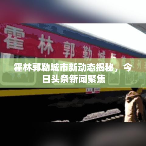 霍林郭勒城市新动态揭秘，今日头条新闻聚焦