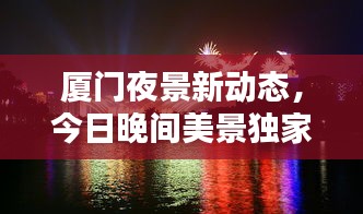 厦门夜景新动态，今日晚间美景独家爆料