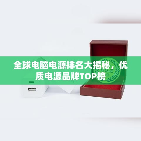 全球电脑电源排名大揭秘，优质电源品牌TOP榜