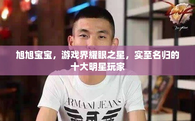 旭旭宝宝，游戏界耀眼之星，实至名归的十大明星玩家