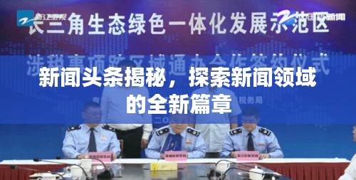 新闻头条揭秘，探索新闻领域的全新篇章