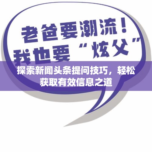 探索新闻头条提问技巧，轻松获取有效信息之道