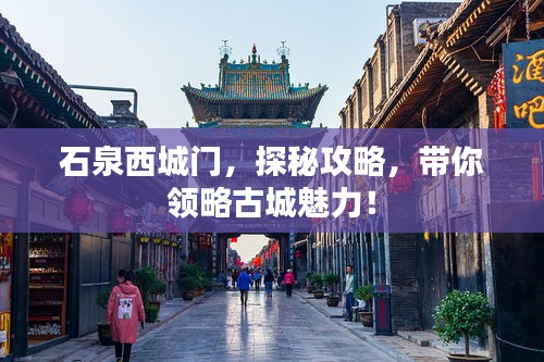 石泉西城门，探秘攻略，带你领略古城魅力！