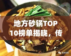 地方砂锅TOP10榜单揭晓，传统美食的魅力与独特风味一网打尽！