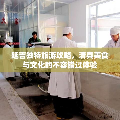 延吉独特旅游攻略，清真美食与文化的不容错过体验