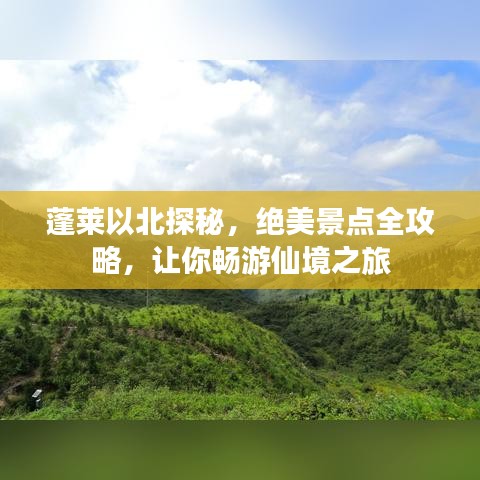 蓬莱以北探秘，绝美景点全攻略，让你畅游仙境之旅