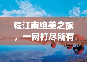 程江南绝美之旅，一网打尽所有必游景点！