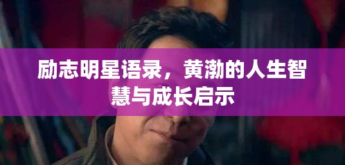 励志明星语录，黄渤的人生智慧与成长启示