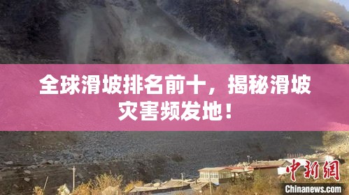 全球滑坡排名前十，揭秘滑坡灾害频发地！