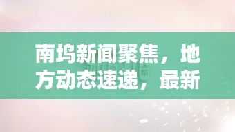 南坞新闻聚焦，地方动态速递，最新资讯一网打尽
