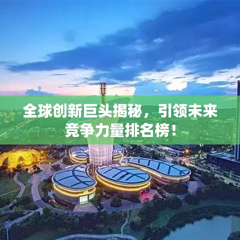全球创新巨头揭秘，引领未来竞争力量排名榜！