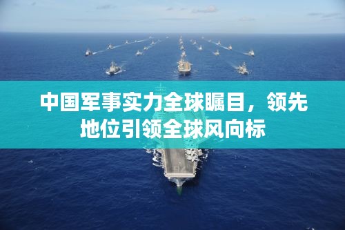 中国军事实力全球瞩目，领先地位引领全球风向标