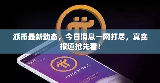 派币最新动态，今日消息一网打尽，真实报道抢先看！